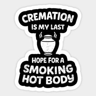Cremation Is My Last Hope For A Smoking Hot Body Sticker